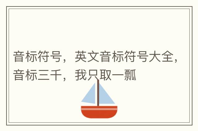 音標(biāo)符號(hào)，英文音標(biāo)符號(hào)大全，音標(biāo)三千，我只取一瓢