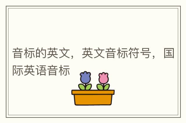 音標(biāo)的英文，英文音標(biāo)符號，國際英語音標(biāo)