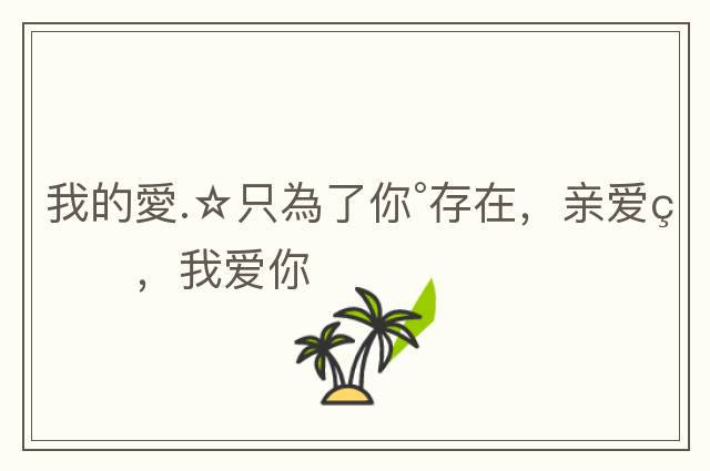 我的愛.☆只為了你°存在，親愛的，我愛你
