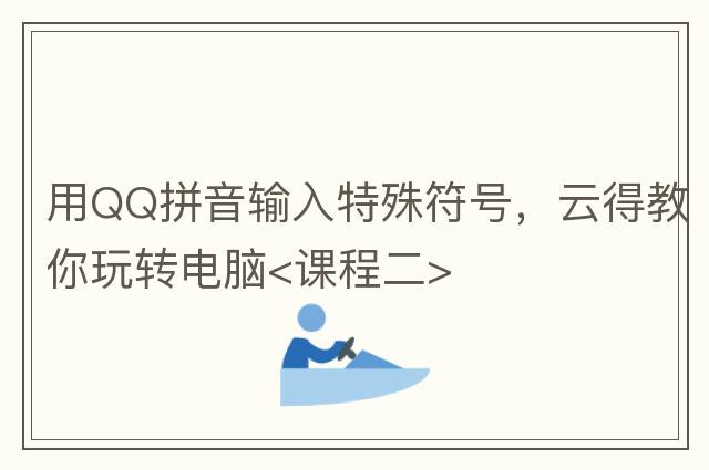 用QQ拼音輸入特殊符號，云得教你玩轉(zhuǎn)電腦<課程二>