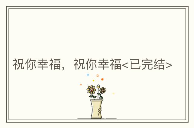 祝你幸福，祝你幸福<已完結>