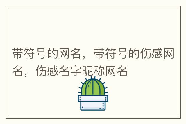 帶符號(hào)的網(wǎng)名，帶符號(hào)的傷感網(wǎng)名，傷感名字昵稱(chēng)網(wǎng)名