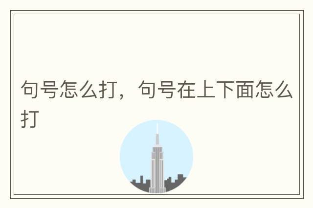句號(hào)怎么打，句號(hào)在上下面怎么打