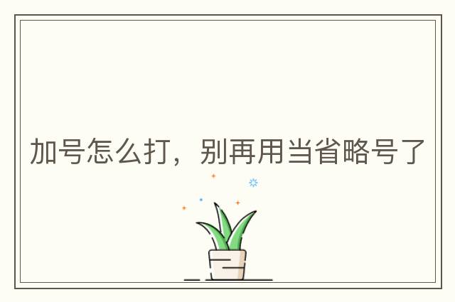 加號怎么打，別再用當(dāng)省略號了