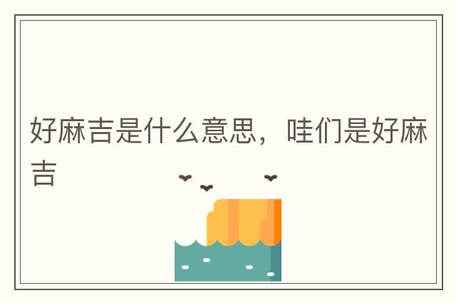 好麻吉是什么意思，哇們是好麻吉