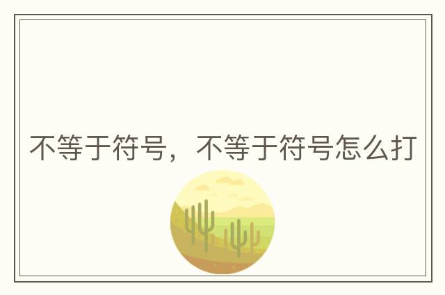 不等于符號(hào)，不等于符號(hào)怎么打