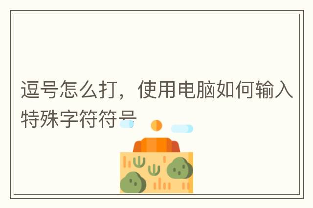 逗號怎么打，使用電腦如何輸入特殊字符符號