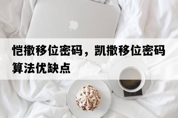 愷撒移位密碼，凱撒移位密碼算法優(yōu)缺點(diǎn)