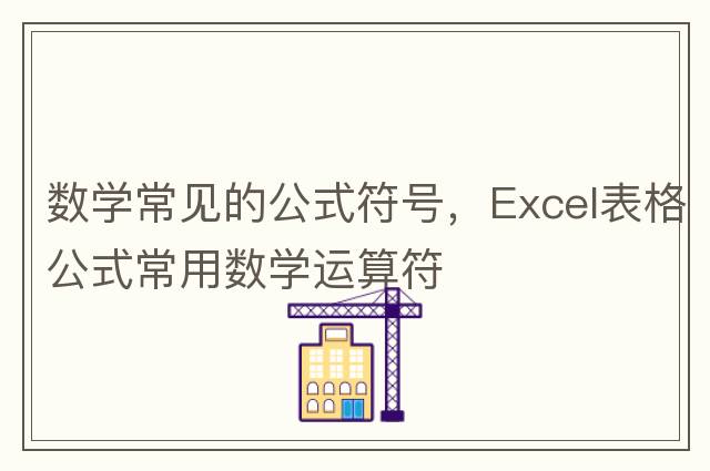 數(shù)學(xué)常見(jiàn)的公式符號(hào)，Excel表格公式常用數(shù)學(xué)運(yùn)算符