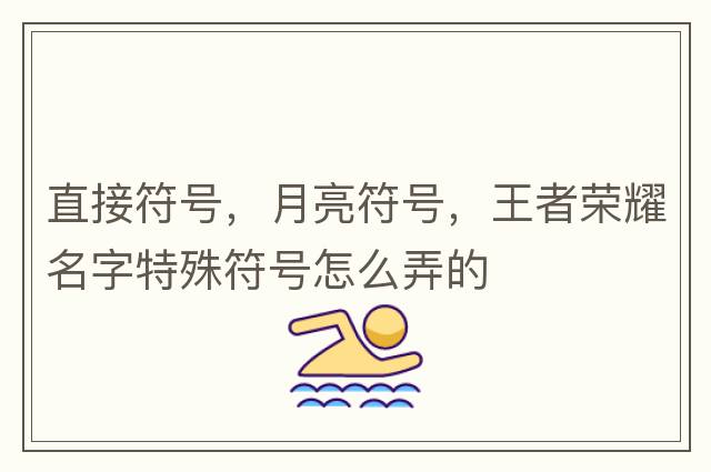 直接符號，月亮符號，王者榮耀名字特殊符號怎么弄的