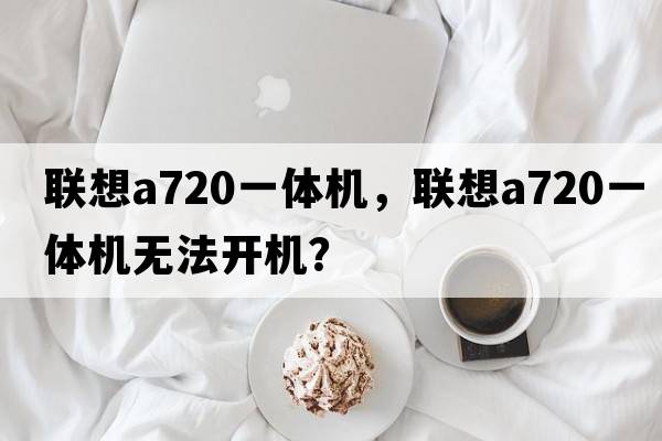 聯(lián)想a720一體機(jī)，聯(lián)想a720一體機(jī)無法開機(jī)？