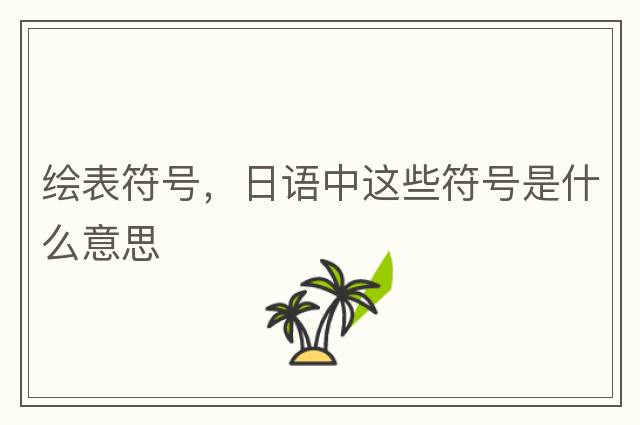 繪表符號(hào)，日語(yǔ)中這些符號(hào)是什么意思