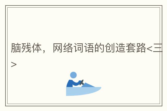 腦殘?bào)w，網(wǎng)絡(luò)詞語的創(chuàng)造套路<三>