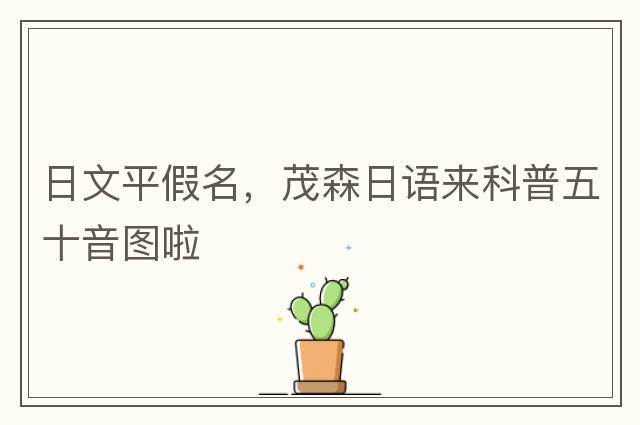 日文平假名，茂森日語(yǔ)來(lái)科普五十音圖啦