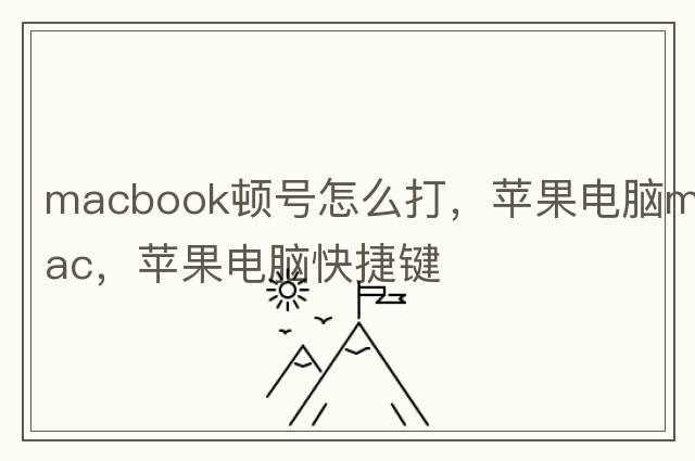 macbook頓號怎么打，蘋果電腦mac，蘋果電腦快捷鍵