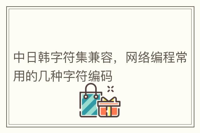 中日韓字符集兼容，網(wǎng)絡編程常用的幾種字符編碼