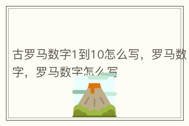 古羅馬數(shù)字1到10怎么寫(xiě)，羅馬數(shù)字，羅馬數(shù)字怎么寫(xiě)