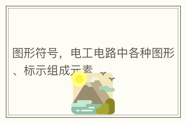 圖形符號(hào)，電工電路中各種圖形、標(biāo)示組成元素