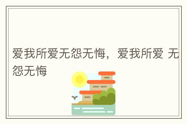 愛我所愛無怨無悔，愛我所愛 無怨無悔