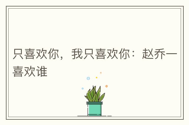 只喜歡你，我只喜歡你：趙喬一喜歡誰