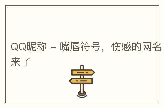 QQ昵稱 - 嘴唇符號，傷感的網(wǎng)名來了