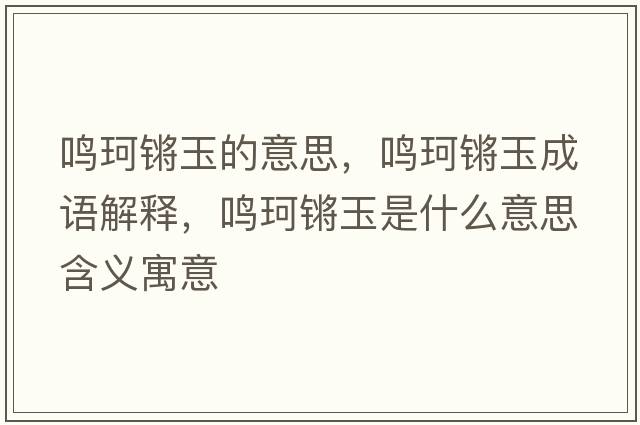 鳴珂鏘玉的意思，鳴珂鏘玉成語解釋，鳴珂鏘玉是什么意思含義寓意