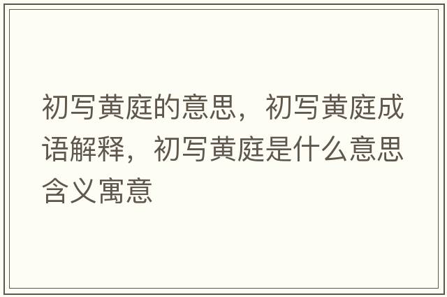初寫黃庭的意思，初寫黃庭成語(yǔ)解釋，初寫黃庭是什么意思含義寓意