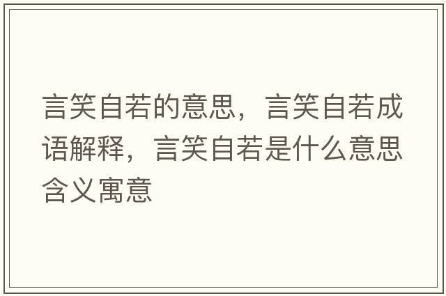 言笑自若的意思，言笑自若成語解釋，言笑自若是什么意思含義寓意