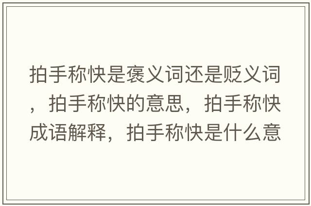 拍手稱快是褒義詞還是貶義詞，拍手稱快的意思，拍手稱快成語解釋，拍手稱快是什么意思含義寓意