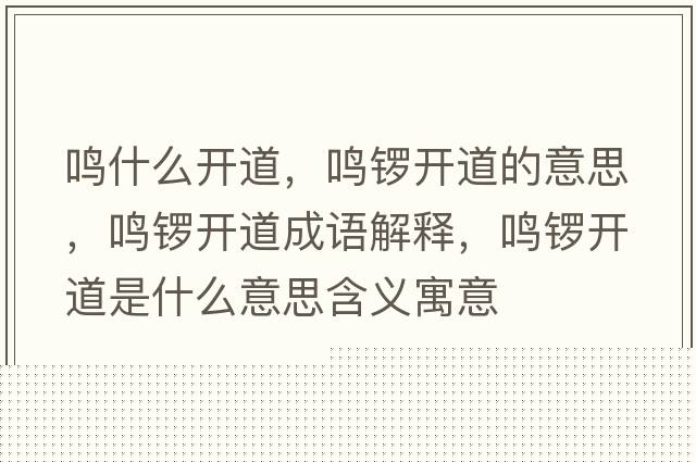 鳴什么開(kāi)道，鳴鑼開(kāi)道的意思，鳴鑼開(kāi)道成語(yǔ)解釋?zhuān)Q鑼開(kāi)道是什么意思含義寓意