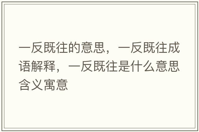一反既往的意思，一反既往成語解釋，一反既往是什么意思含義寓意