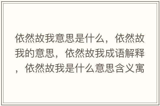 依然故我意思是什么，依然故我的意思，依然故我成語(yǔ)解釋，依然故我是什么意思含義寓意
