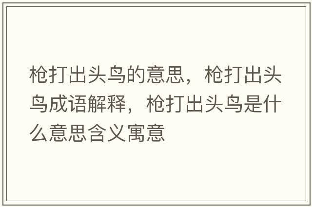 槍打出頭鳥(niǎo)的意思，槍打出頭鳥(niǎo)成語(yǔ)解釋?zhuān)瑯尨虺鲱^鳥(niǎo)是什么意思含義寓意