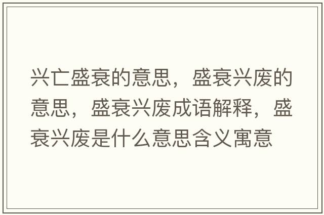 興亡盛衰的意思，盛衰興廢的意思，盛衰興廢成語解釋，盛衰興廢是什么意思含義寓意