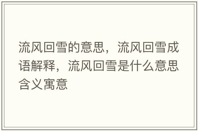 流風(fēng)回雪的意思，流風(fēng)回雪成語解釋，流風(fēng)回雪是什么意思含義寓意