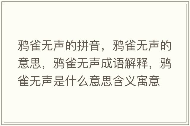 鴉雀無聲的拼音，鴉雀無聲的意思，鴉雀無聲成語解釋，鴉雀無聲是什么意思含義寓意
