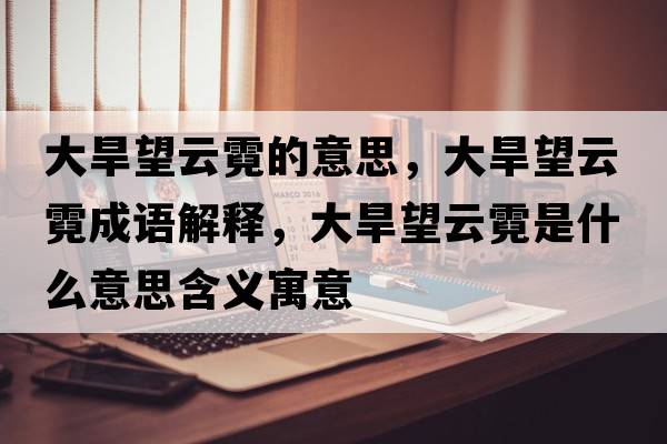大旱望云霓的意思，大旱望云霓成語解釋，大旱望云霓是什么意思含義寓意