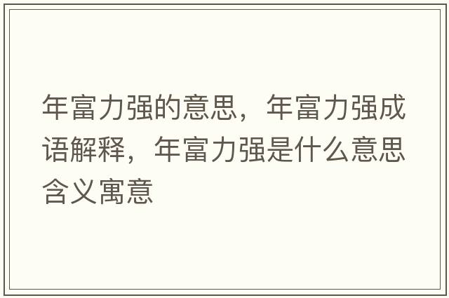 年富力強(qiáng)的意思，年富力強(qiáng)成語解釋，年富力強(qiáng)是什么意思含義寓意
