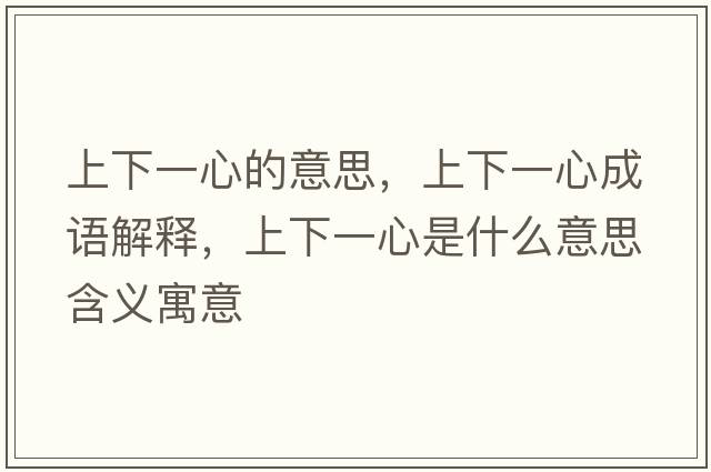 上下一心的意思，上下一心成語解釋，上下一心是什么意思含義寓意