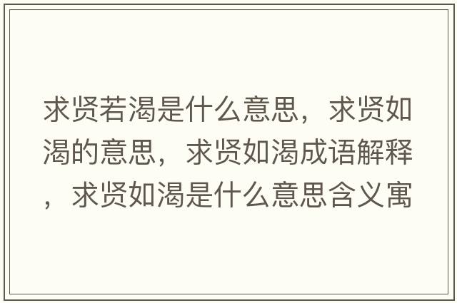 求賢若渴是什么意思，求賢如渴的意思，求賢如渴成語(yǔ)解釋?zhuān)筚t如渴是什么意思含義寓意