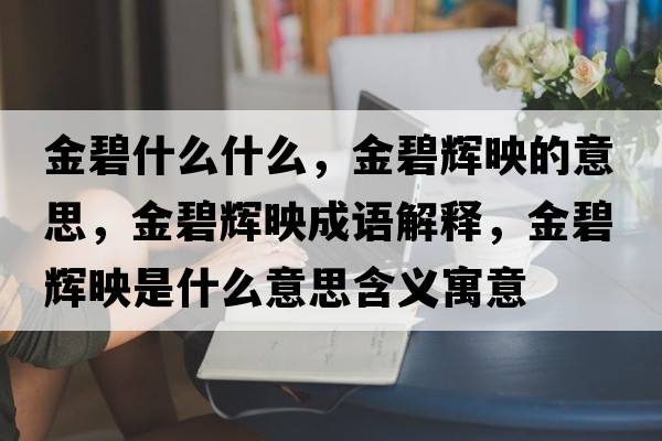 金碧什么什么，金碧輝映的意思，金碧輝映成語解釋，金碧輝映是什么意思含義寓意