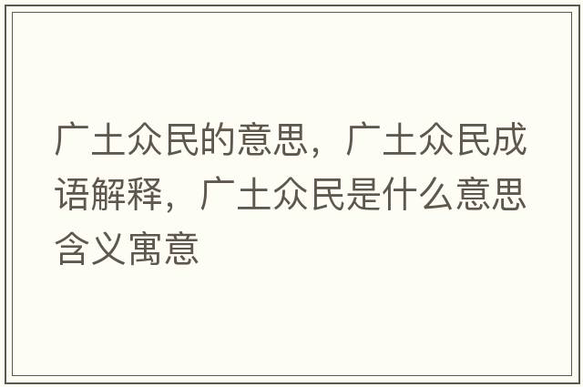 廣土眾民的意思，廣土眾民成語解釋，廣土眾民是什么意思含義寓意