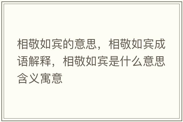 相敬如賓的意思，相敬如賓成語(yǔ)解釋?zhuān)嗑慈缳e是什么意思含義寓意