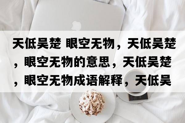 天低吳楚 眼空無物，天低吳楚，眼空無物的意思，天低吳楚，眼空無物成語解釋，天低吳楚，眼空無物是什么意思含義寓意