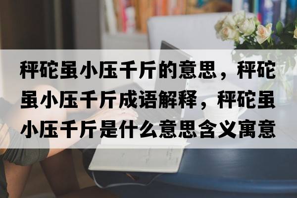 秤砣雖小壓千斤的意思，秤砣雖小壓千斤成語解釋，秤砣雖小壓千斤是什么意思含義寓意