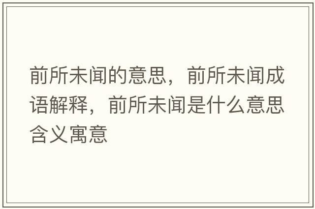 前所未聞的意思，前所未聞成語解釋，前所未聞是什么意思含義寓意