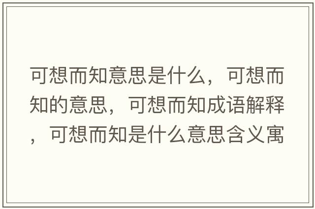 可想而知意思是什么，可想而知的意思，可想而知成語解釋，可想而知是什么意思含義寓意