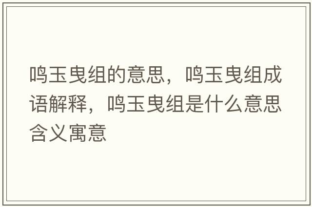 鳴玉曳組的意思，鳴玉曳組成語解釋，鳴玉曳組是什么意思含義寓意