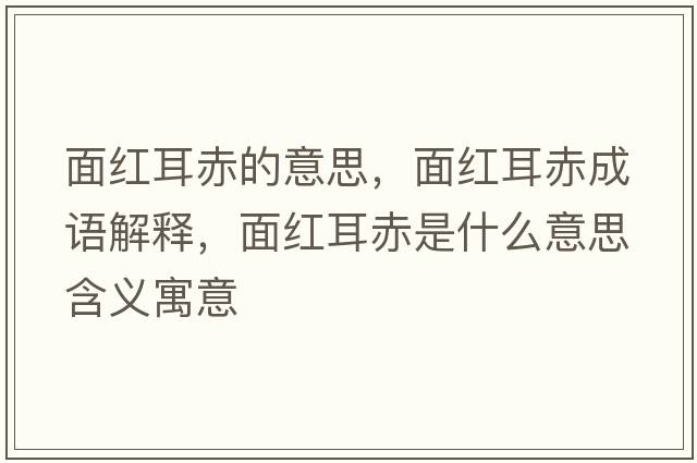 面紅耳赤的意思，面紅耳赤成語(yǔ)解釋?zhuān)婕t耳赤是什么意思含義寓意