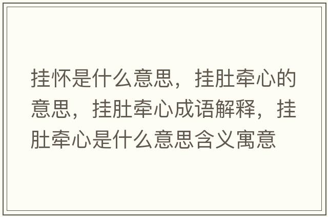 掛懷是什么意思，掛肚牽心的意思，掛肚牽心成語解釋，掛肚牽心是什么意思含義寓意